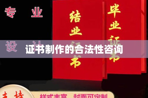 海西证书制作的合法性咨询
