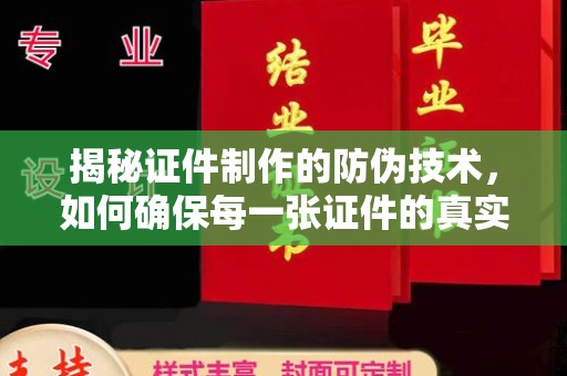 海西揭秘证件制作的防伪技术，如何确保每一张证件的真实性与安全性