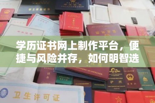 海西学历证书网上制作平台，便捷与风险并存，如何明智选择？