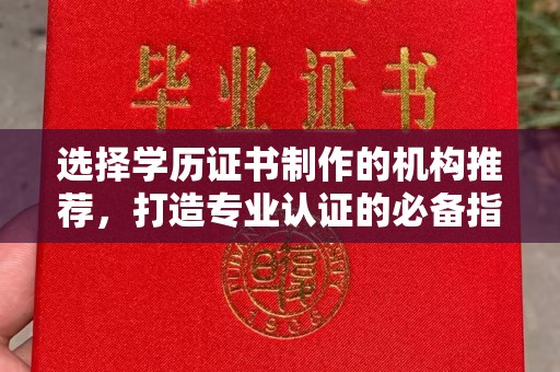 海西选择学历证书制作的机构推荐，打造专业认证的必备指南
