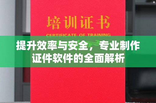 海西提升效率与安全，专业制作证件软件的全面解析