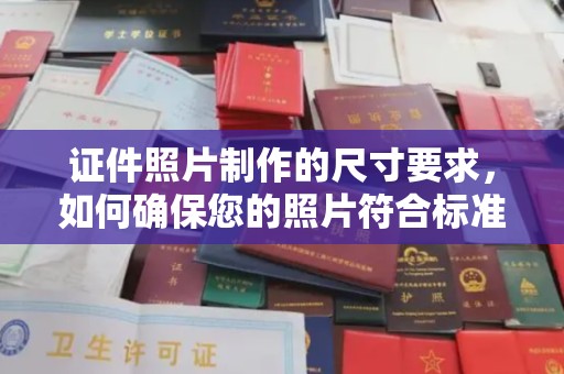 海西证件照片制作的尺寸要求，如何确保您的照片符合标准？