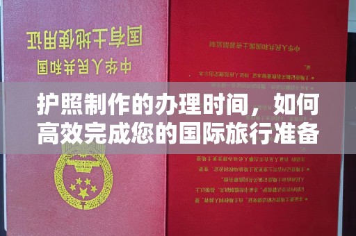 海西护照制作的办理时间，如何高效完成您的国际旅行准备